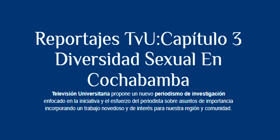 Reportajes de Televisión Universitaria – Capítulo 3 -Diversidad sexual en Cochabamba